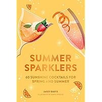 Summer Sparklers: 60 Sunshine Cocktails for Spring and Summer Summer Sparklers: 60 Sunshine Cocktails for Spring and Summer Hardcover Kindle