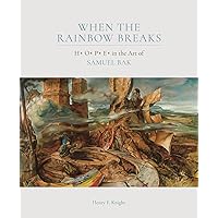 When the Rainbow Breaks: H O P E in the Art of Samuel Bak When the Rainbow Breaks: H O P E in the Art of Samuel Bak Hardcover