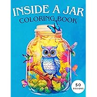 Inside A Jar Coloring Book: 50 Whimsical Universes Trapped Inside a Jar Featuring Animals, Flowers, Houses, Mushrooms, Nature, Mandalas, and More