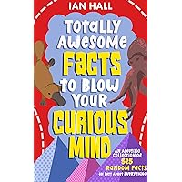 Totally Awesome Facts to Blow Your Curious Mind: An Amusing Collection of 525 Random Facts On Just About Everything Totally Awesome Facts to Blow Your Curious Mind: An Amusing Collection of 525 Random Facts On Just About Everything Kindle Paperback