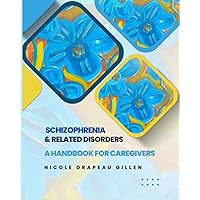 Schizophrenia & Related Disorders: A Handbook for Caregivers Schizophrenia & Related Disorders: A Handbook for Caregivers Paperback Kindle