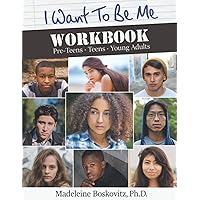 I WANT TO BE ME WORKBOOK: Pre-Teens. Teens. Young Adults
