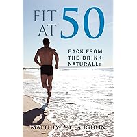 Fit at 50: Back From the Brink, Naturally Fit at 50: Back From the Brink, Naturally Paperback Kindle Hardcover
