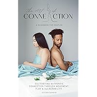 The Art of Connection: A Guidebook for Couples : Cultivating Authentic Connection through Movement, Play & Vulnerability The Art of Connection: A Guidebook for Couples : Cultivating Authentic Connection through Movement, Play & Vulnerability Kindle Paperback