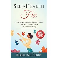 Self-Health Fix: How to Stop Being a Forever Patient and Start Taking Charge of Your Well-Being - PLUS Your Personal Health Rating Scale Self-Health Fix: How to Stop Being a Forever Patient and Start Taking Charge of Your Well-Being - PLUS Your Personal Health Rating Scale Kindle Paperback