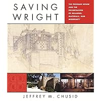 Saving Wright: The Freeman House and the Preservation of Meaning, Materials, and Modernity Saving Wright: The Freeman House and the Preservation of Meaning, Materials, and Modernity Hardcover