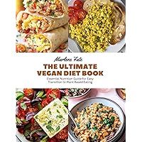 The Ultimate Vegan Diet Book: Essential Nutrition Guide for Easy Transition to Plant Based Eating