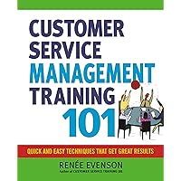 Customer Service Management Training 101: Quick and Easy Techniques That Get Great Results Customer Service Management Training 101: Quick and Easy Techniques That Get Great Results Paperback Kindle