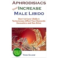 Aphrodisiacs That Increase Male Libido: Don't Let Low Libido & Testosterone Affect Your Romantic Encounters and Sex Drive Aphrodisiacs That Increase Male Libido: Don't Let Low Libido & Testosterone Affect Your Romantic Encounters and Sex Drive Kindle