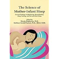 The Science of Mother-Infant Sleep: Current Findings on Bedsharing, Breastfeeding, Sleep Training, and Normal Infant Sleep The Science of Mother-Infant Sleep: Current Findings on Bedsharing, Breastfeeding, Sleep Training, and Normal Infant Sleep Kindle Paperback