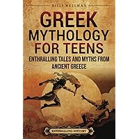 Greek Mythology for Teens: Enthralling Tales and Myths from Ancient Greece (Greek Mythology and History)