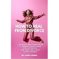 How To Heal From Divorce: A Woman's Recovery Guide to Finding Acceptance, Feeling Peace, and Thriving Again After Divorce How To Heal From Divorce: A Woman's Recovery Guide to Finding Acceptance, Feeling Peace, and Thriving Again After Divorce Kindle Paperback