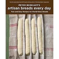 Peter Reinhart's Artisan Breads Every Day Peter Reinhart's Artisan Breads Every Day Hardcover Kindle