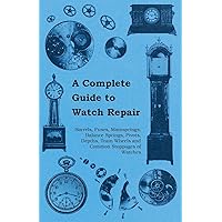A Complete Guide to Watch Repair - Barrels, Fuses, Mainsprings, Balance Springs, Pivots, Depths, Train Wheels and Common Stoppages of Watches A Complete Guide to Watch Repair - Barrels, Fuses, Mainsprings, Balance Springs, Pivots, Depths, Train Wheels and Common Stoppages of Watches Paperback Kindle