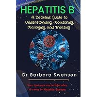 HEPATITIS B: A Detailed Guide to Understanding, Monitoring, Managing and Treating HEPATITIS B: A Detailed Guide to Understanding, Monitoring, Managing and Treating Kindle Paperback