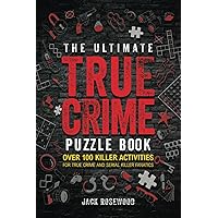 The Ultimate True Crime Puzzle Book: Over 100 Killer Activities for True Crime and Serial Killer Fanatics (Cryptograms, Crosswords, Brain Games, Word Searches, Trivia, Quizzes and Much More)