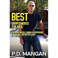 Best Supplements for Men: For More Muscle, Higher Testosterone, Longer Life, and Better Looks Best Supplements for Men: For More Muscle, Higher Testosterone, Longer Life, and Better Looks Paperback Kindle