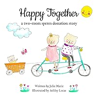 Happy Together, a two-mom sperm donation story (Happy Together - 13 Books on Donor Conception, IVF and Surrogacy) Happy Together, a two-mom sperm donation story (Happy Together - 13 Books on Donor Conception, IVF and Surrogacy) Paperback