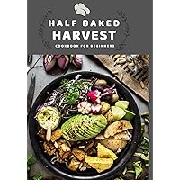 Half Baked Harvest Cookbook for Beginners: More than 100 Recipes for Overnight, Balanced, and Simple Comfort Foods Half Baked Harvest Cookbook for Beginners: More than 100 Recipes for Overnight, Balanced, and Simple Comfort Foods Paperback Kindle