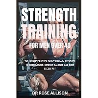 STRENGTH TRAINING FOR MEN OVER 40 : The Ultimate proven guide with 40+ Exercises to build muscle, improve balance and burn excess fat STRENGTH TRAINING FOR MEN OVER 40 : The Ultimate proven guide with 40+ Exercises to build muscle, improve balance and burn excess fat Kindle Paperback
