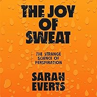 The Joy of Sweat: The Strange Science of Perspiration The Joy of Sweat: The Strange Science of Perspiration Audible Audiobook Hardcover Kindle Paperback