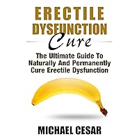 Erectile Dysfunction Cure: The Ultimate Guide To Naturally And Permanently Cure Erectile Dysfunction (Erectile Dysfunction, ED, Sexual Dysfunction, Sexual ... Impotance, Erection, Erectile Strength) Erectile Dysfunction Cure: The Ultimate Guide To Naturally And Permanently Cure Erectile Dysfunction (Erectile Dysfunction, ED, Sexual Dysfunction, Sexual ... Impotance, Erection, Erectile Strength) Kindle Paperback