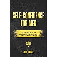 Self-Confidence for Men: Stop Being the Victim & Boost Your Self-Esteem