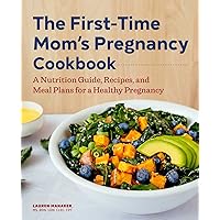 The First-Time Mom's Pregnancy Cookbook: A Nutrition Guide, Recipes, and Meal Plans for a Healthy Pregnancy The First-Time Mom's Pregnancy Cookbook: A Nutrition Guide, Recipes, and Meal Plans for a Healthy Pregnancy Paperback Kindle Spiral-bound