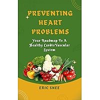 PREVENTING HEART PROBLEMS: YOUR ROADMAP TO A HEALTHY CARDIOVASCULAR SYSYEM PREVENTING HEART PROBLEMS: YOUR ROADMAP TO A HEALTHY CARDIOVASCULAR SYSYEM Kindle Hardcover Paperback