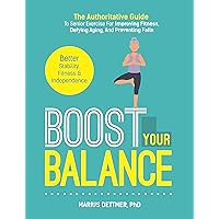 Boost Your Balance: The Authoritative Guide To Senior Exercise For Improving Fitness, Defying Aging, And Preventing Falls Boost Your Balance: The Authoritative Guide To Senior Exercise For Improving Fitness, Defying Aging, And Preventing Falls Kindle Paperback