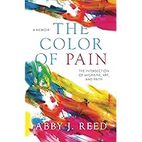 The Color of Pain: The Intersection of Migraine, Art, and Faith: A Memoir