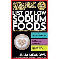 List of Low Sodium Foods: Ultimate Guide To No & Low Sodium Foods For Adults & Seniors, Low Salt Renal Diet & Dash Diet Companion List of Low Sodium Foods: Ultimate Guide To No & Low Sodium Foods For Adults & Seniors, Low Salt Renal Diet & Dash Diet Companion Paperback Kindle Audible Audiobook Hardcover