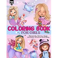 Coloring Book For Girls Age 4-8: Over 70 pages of Dolls, Mermaids, Fairies, Cute Animals, Ballerina’s, Unicorns and More