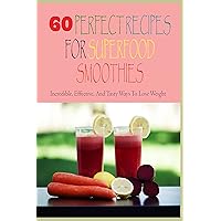 60 Perfect Recipes For Superfood Smoothies: Incredible, Effective, And Tasty Ways To Lose Weight: Tropical Smoothie Superfood Smoothies