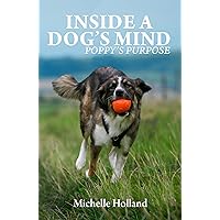 Inside A Dog's Mind: Poppy's Purpose Inside A Dog's Mind: Poppy's Purpose Kindle Paperback