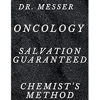 DR. MESSER ONCOLOGY SALVATION GUARANTEED chemist's method: A completely new revolutionary approach to the problem of cancer