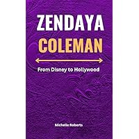 ZENDAYA COLEMAN : From Disney To Hollywood (BIOGRAPHIES OF DRAMATIC LEGENDS) ZENDAYA COLEMAN : From Disney To Hollywood (BIOGRAPHIES OF DRAMATIC LEGENDS) Kindle Hardcover Paperback