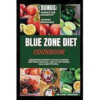 BLUE ZONE DIET COOKBOOK: Nourishing Recipes To Live A Longer And Healthier Life Just As The World Healthiest people (Health Fitness And Dieting Doctor)