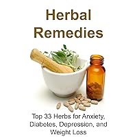Herbal Remedies: Top 33 Herbs for Anxiety, Diabetes, Depression, and Weight Loss: (Antibiotics, Natural Cures, Essential Oils, Herbal Medications, Alternative Medicine, Diabetes) Herbal Remedies: Top 33 Herbs for Anxiety, Diabetes, Depression, and Weight Loss: (Antibiotics, Natural Cures, Essential Oils, Herbal Medications, Alternative Medicine, Diabetes) Kindle Paperback
