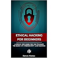 The Ethical Hacking Book for Beginners: A Step by Step Guide for you to Learn the Fundamentals of Ethical Hacking and CyberSecurity (CyberSecurity and Hacking 3) The Ethical Hacking Book for Beginners: A Step by Step Guide for you to Learn the Fundamentals of Ethical Hacking and CyberSecurity (CyberSecurity and Hacking 3) Kindle Hardcover Paperback