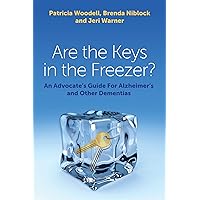 Are the Keys in the Freezer?: An Advocate's Guide for Alzheimer's and Other Dementias Are the Keys in the Freezer?: An Advocate's Guide for Alzheimer's and Other Dementias Paperback Mass Market Paperback