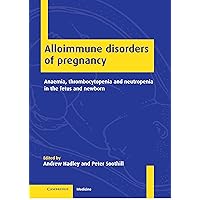 Alloimmune Disorders of Pregnancy: Anaemia, Thrombocytopenia and Neutropenia in the Fetus and Newborn Alloimmune Disorders of Pregnancy: Anaemia, Thrombocytopenia and Neutropenia in the Fetus and Newborn Kindle Hardcover Paperback