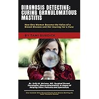 Diagnosis Detective: Curing Granulomatous Mastitis Diagnosis Detective: Curing Granulomatous Mastitis Kindle