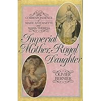 Imperial Mother, Royal Daughter: The Correspondence of Marie Antoinette and Maria Theresa