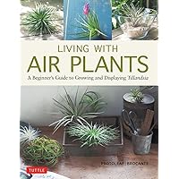 Living with Air Plants: A Beginner's Guide to Growing and Displaying Tillandsia Living with Air Plants: A Beginner's Guide to Growing and Displaying Tillandsia Hardcover Kindle