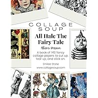 All Hale The Fairy Tale - Alice’s Version: A book of 140 fancy collage papers to cut up, tear up, and stick on (Collage Soup)