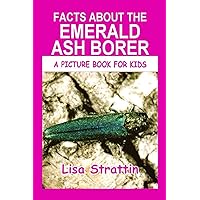 Facts About the Emerald Ash Borer (A Picture Book For Kids) Facts About the Emerald Ash Borer (A Picture Book For Kids) Paperback Kindle