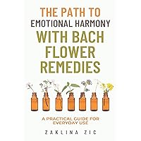 The path to emotional harmony with Bach flower remedies : A practical guide for everyday use The path to emotional harmony with Bach flower remedies : A practical guide for everyday use Kindle Paperback
