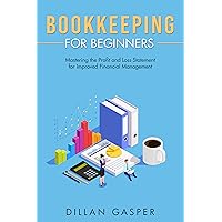 Bookkeeping for Beginners : Mastering the Profit and Loss Statement for Improved Financial Management Bookkeeping for Beginners : Mastering the Profit and Loss Statement for Improved Financial Management Kindle Paperback