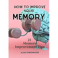 How To Improve Your Memory: 21 Memory Improvement Tips How To Improve Your Memory: 21 Memory Improvement Tips Kindle Paperback